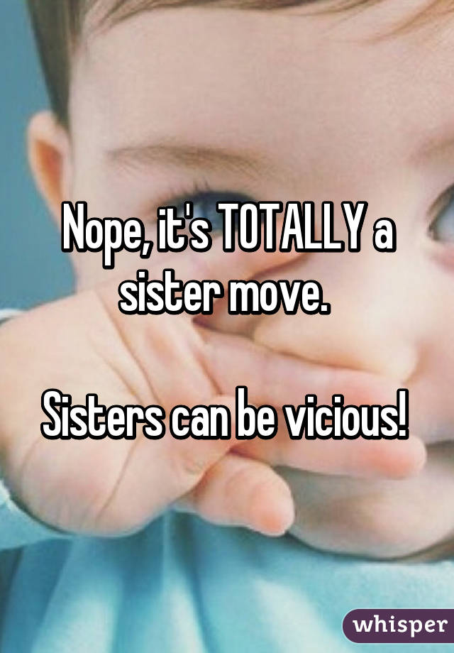 Nope, it's TOTALLY a sister move. 

Sisters can be vicious! 