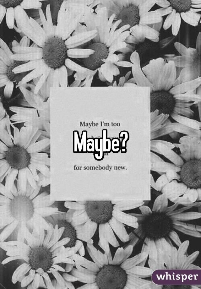 Maybe?