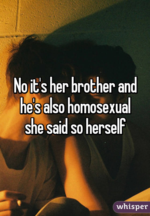 No it's her brother and he's also homosexual she said so herself