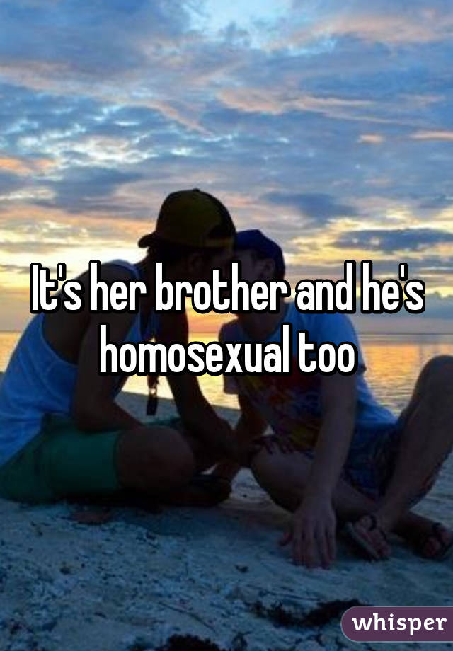 It's her brother and he's homosexual too