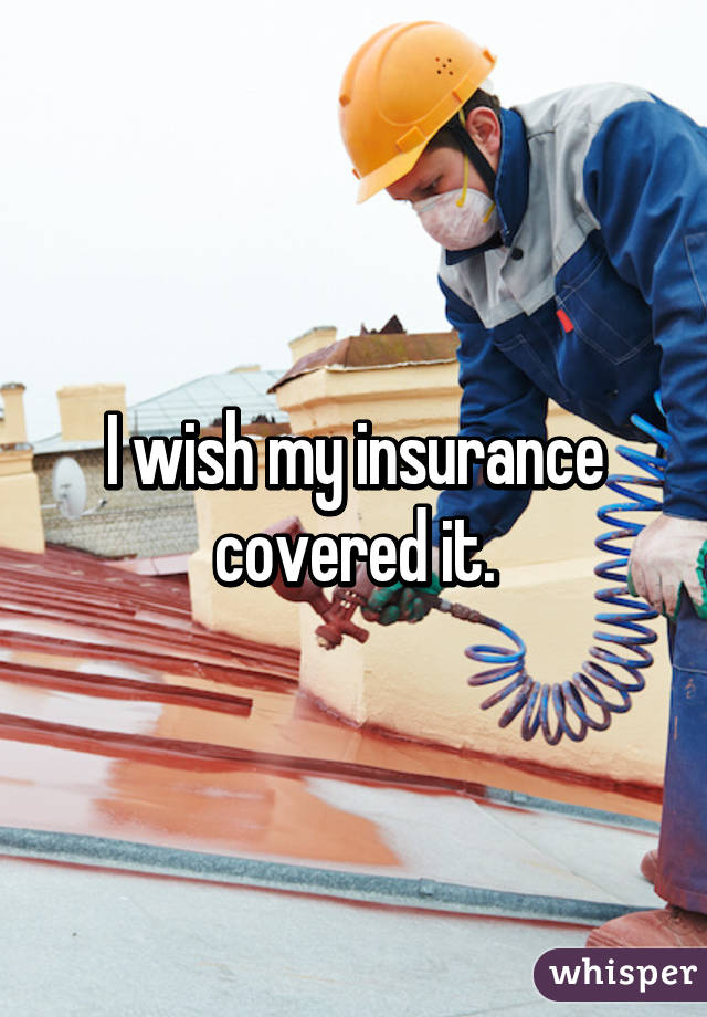 I wish my insurance covered it.