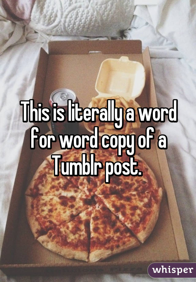 This is literally a word for word copy of a Tumblr post. 