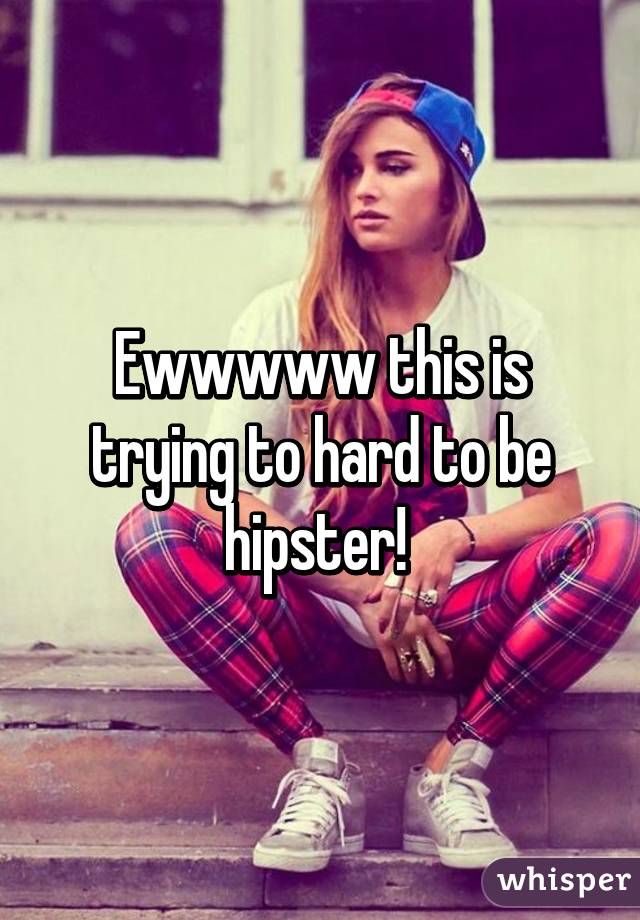 Ewwwww this is trying to hard to be hipster! 