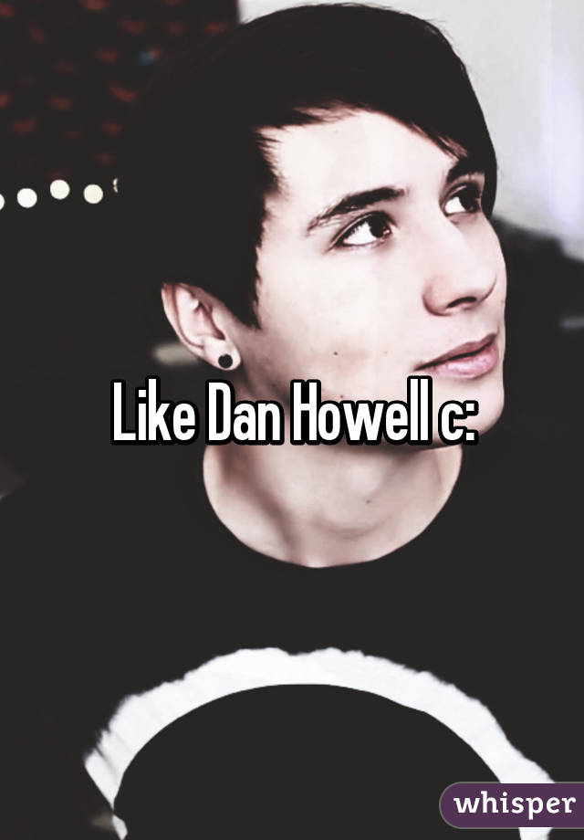 Like Dan Howell c: