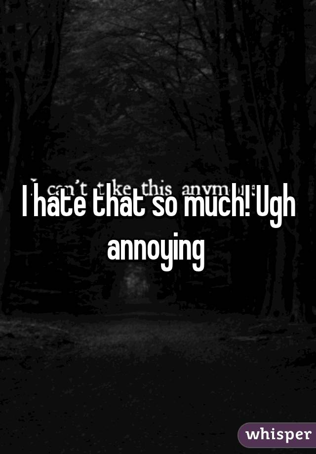I hate that so much! Ugh annoying 