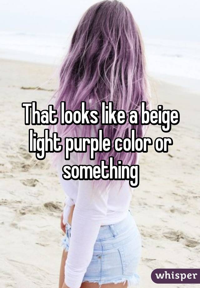 That looks like a beige light purple color or something