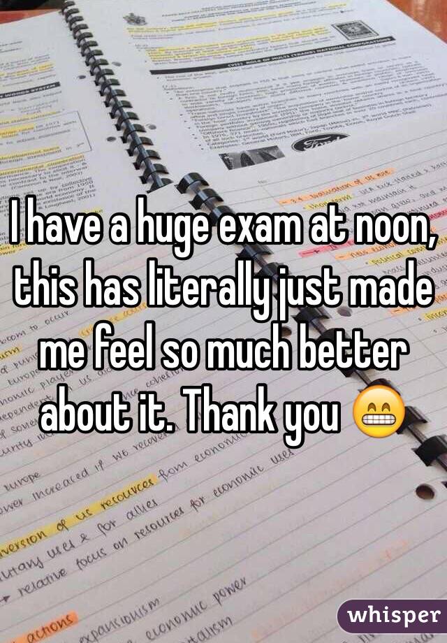 I have a huge exam at noon, this has literally just made me feel so much better about it. Thank you 😁