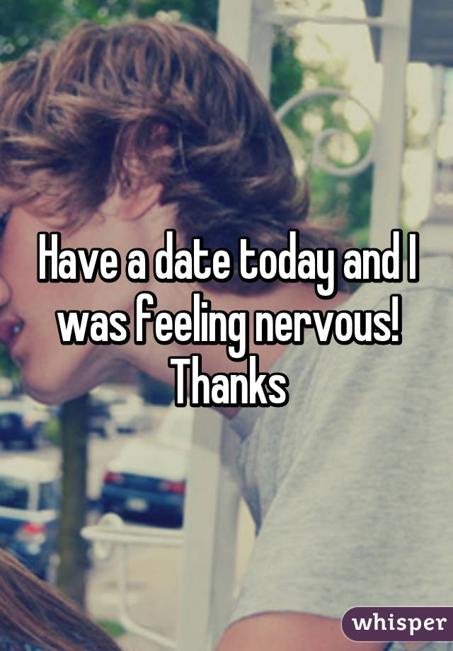 Have a date today and I was feeling nervous! Thanks