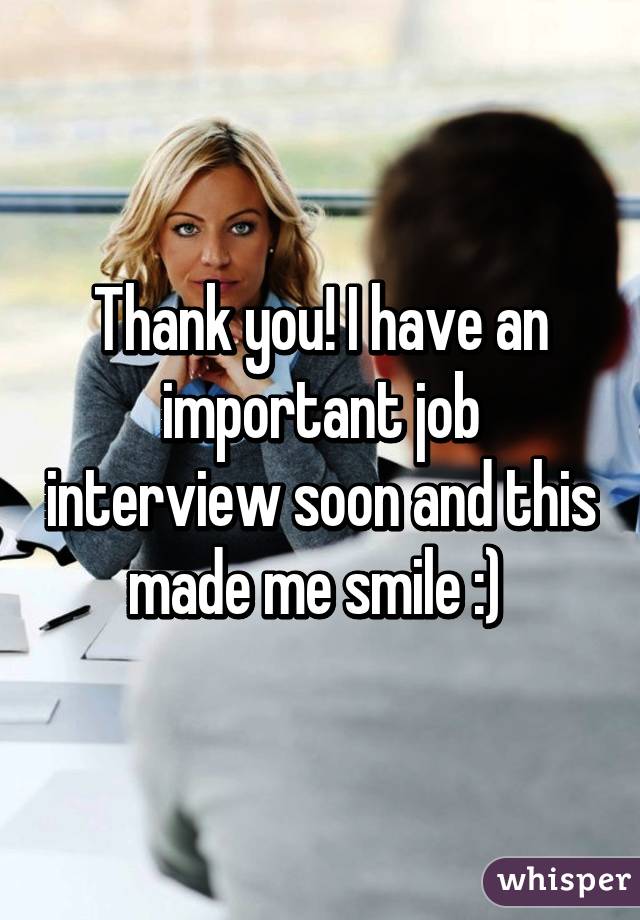 Thank you! I have an important job interview soon and this made me smile :) 