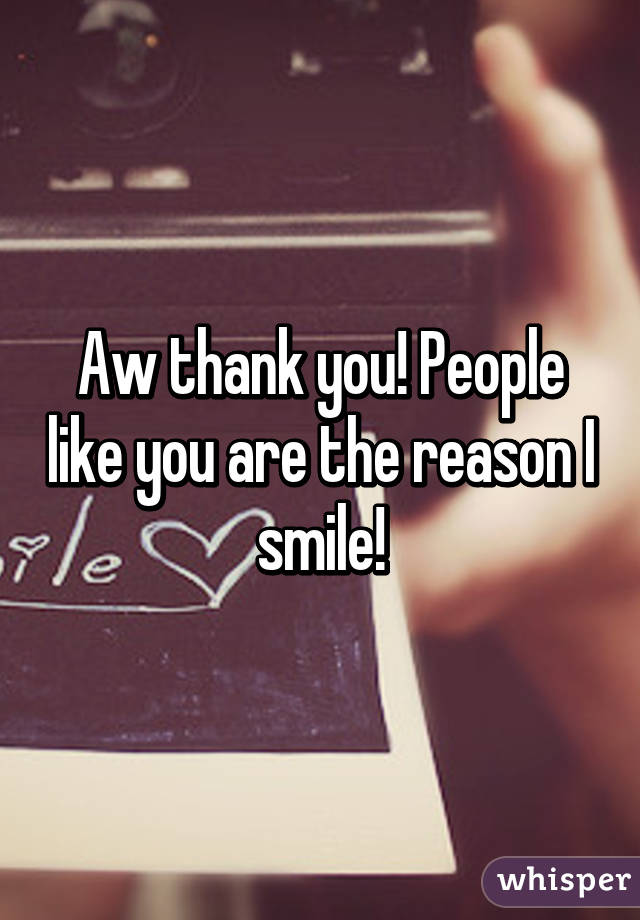 Aw thank you! People like you are the reason I smile!