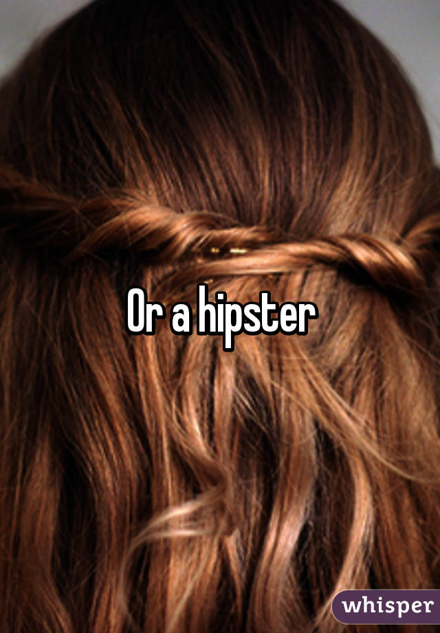 Or a hipster