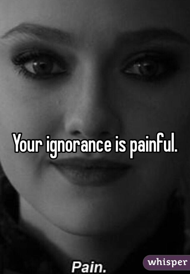 Your ignorance is painful.