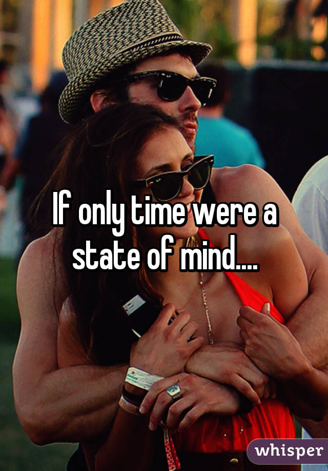 If only time were a state of mind....