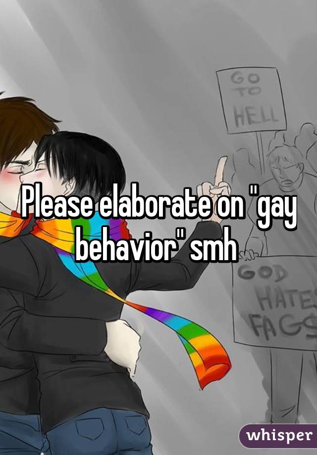 Please elaborate on "gay behavior" smh 