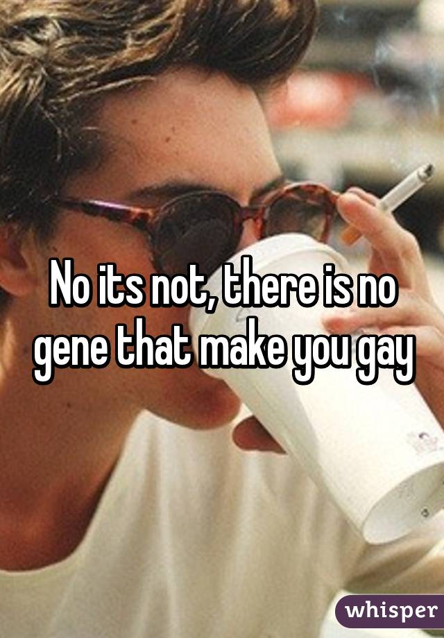 No its not, there is no gene that make you gay