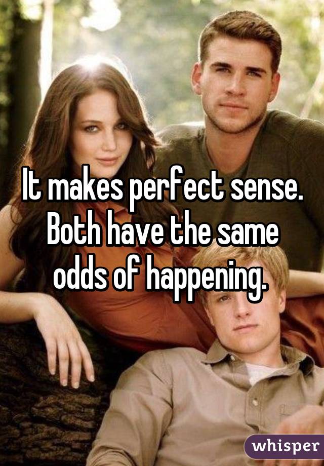 It makes perfect sense. Both have the same odds of happening. 