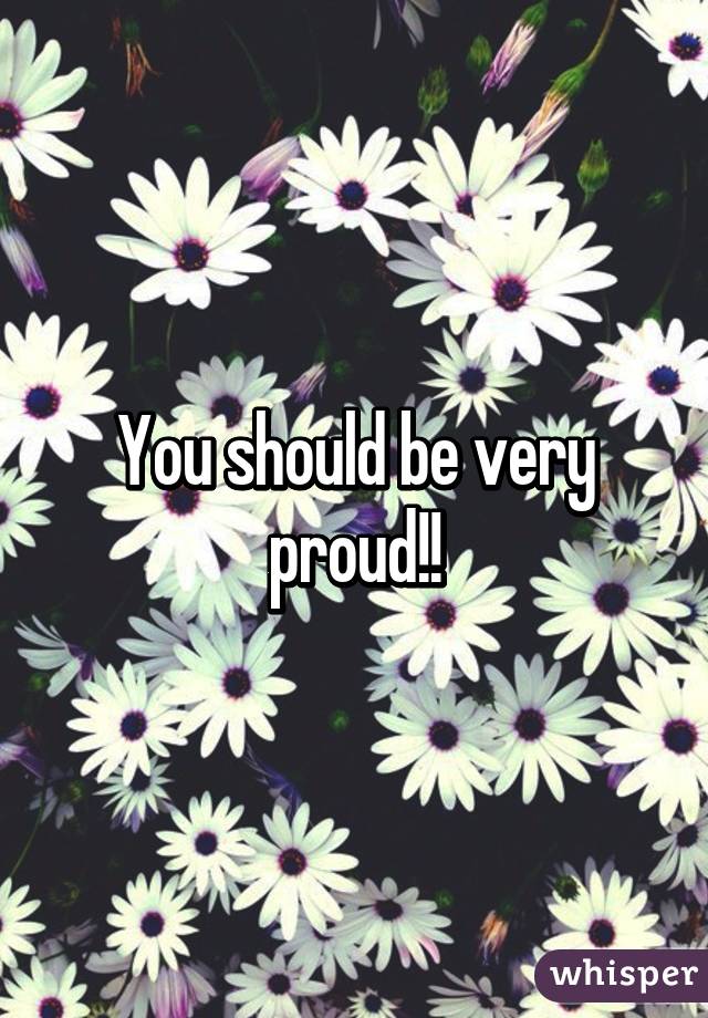 You should be very proud!!