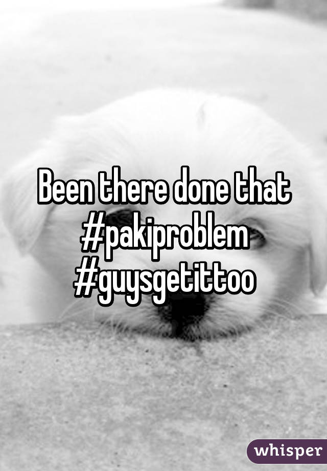 Been there done that
#pakiproblem #guysgetittoo