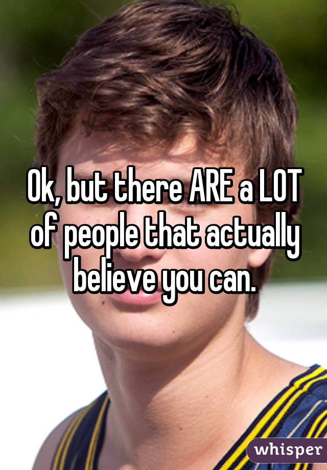 Ok, but there ARE a LOT of people that actually believe you can.