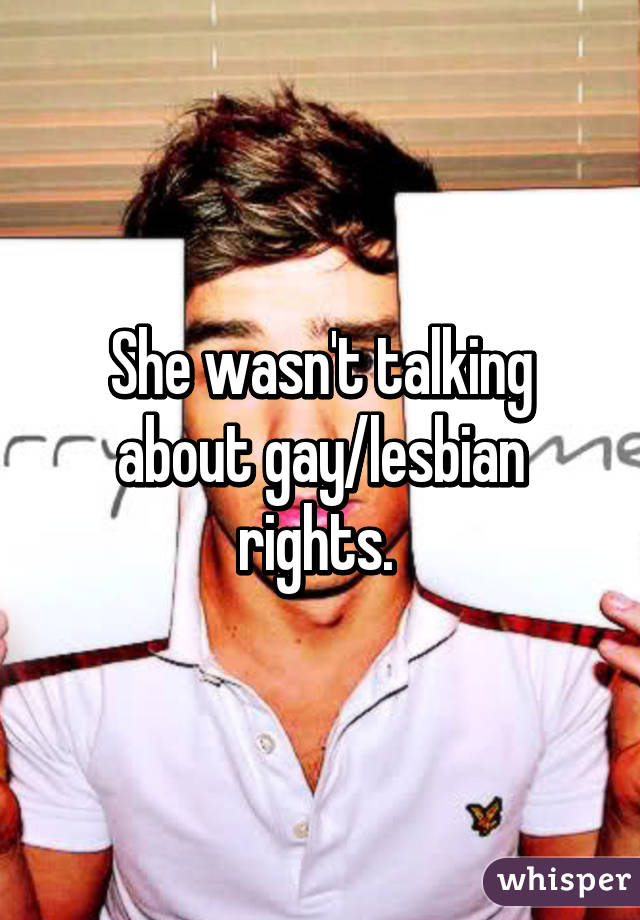 She wasn't talking about gay/lesbian rights. 