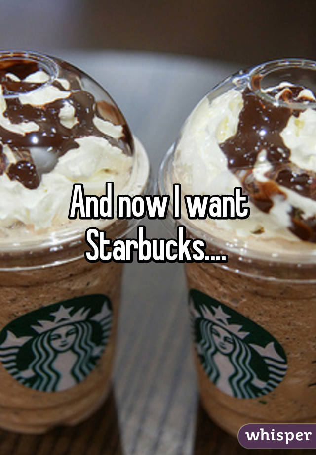 And now I want Starbucks.... 