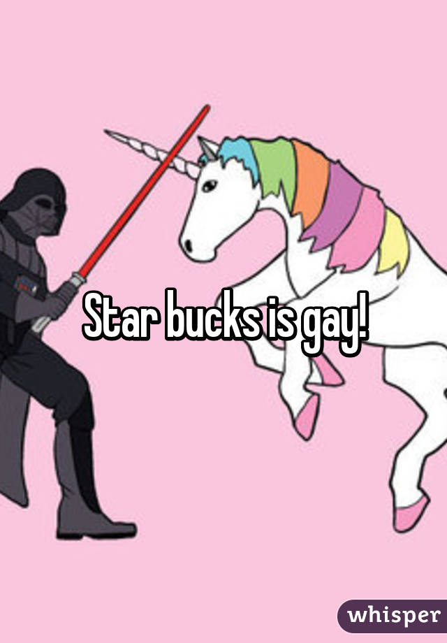 Star bucks is gay!