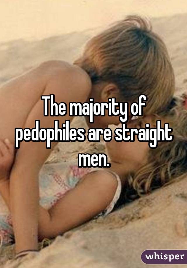 The majority of pedophiles are straight men.