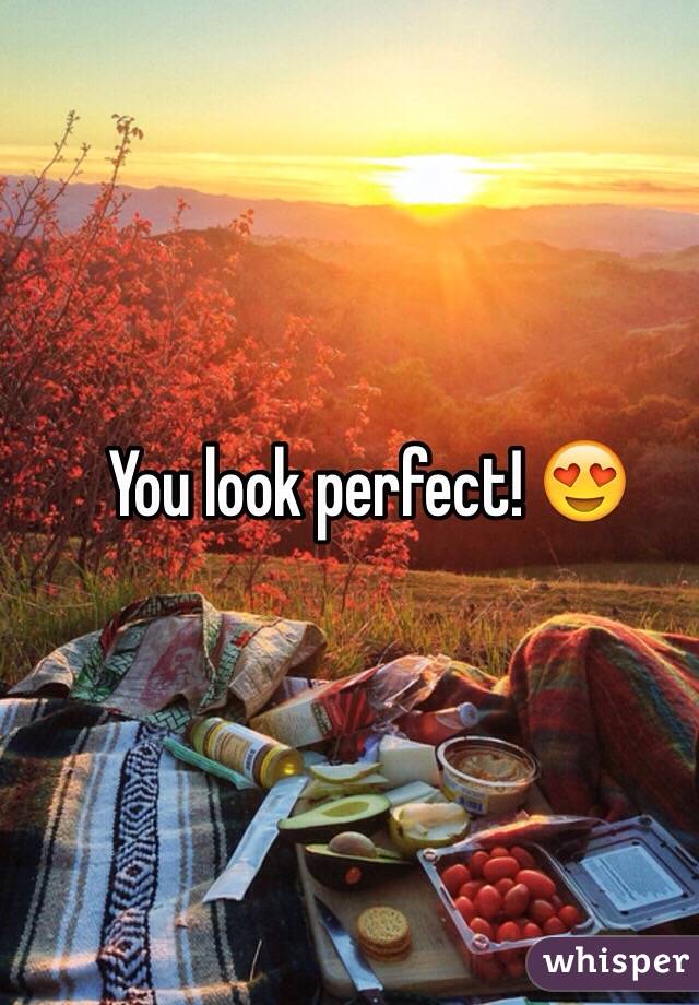 You look perfect! 😍