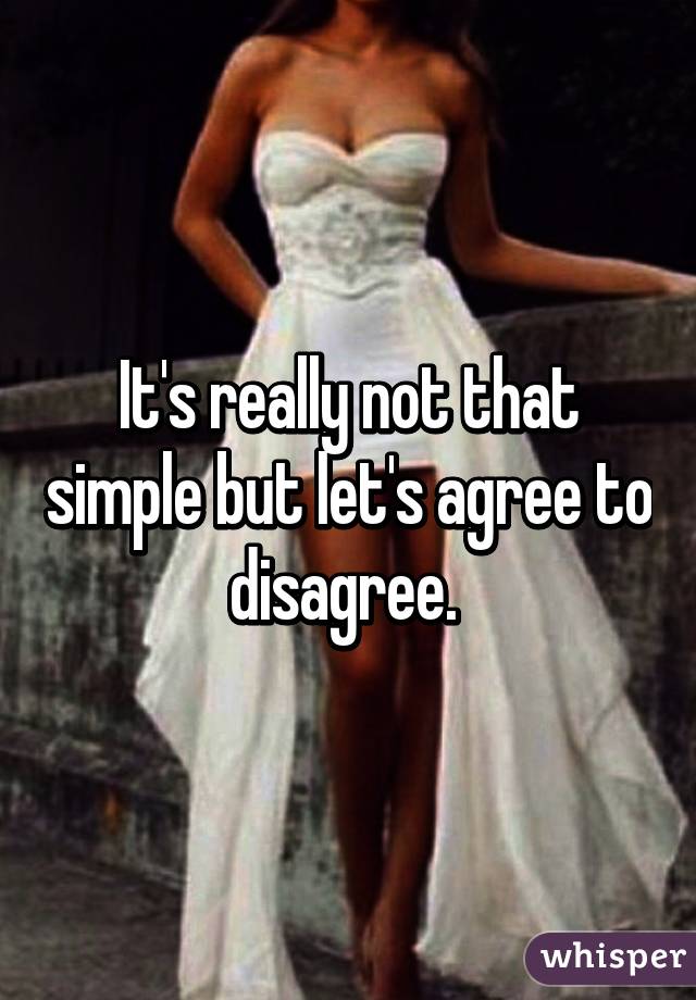 It's really not that simple but let's agree to disagree. 