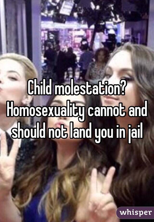 Child molestation? Homosexuality cannot and should not land you in jail