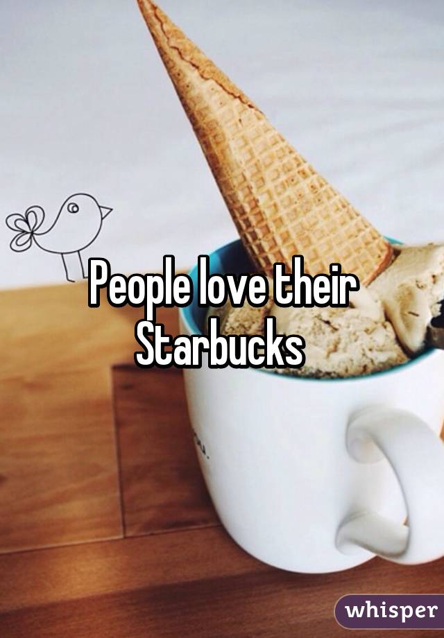 People love their Starbucks 