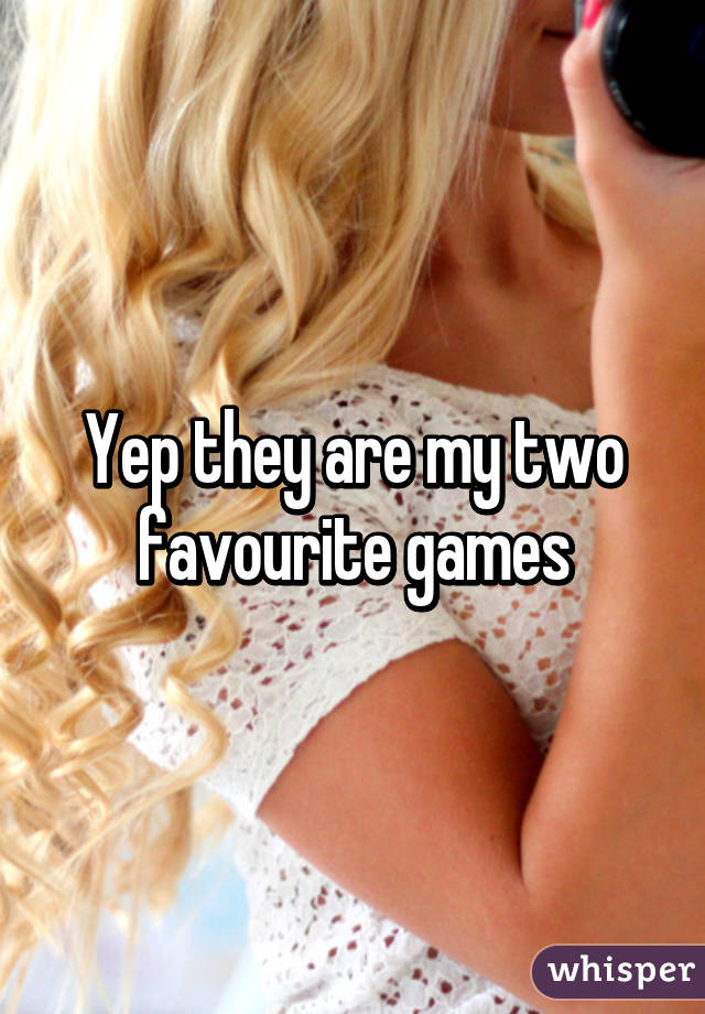 Yep they are my two favourite games