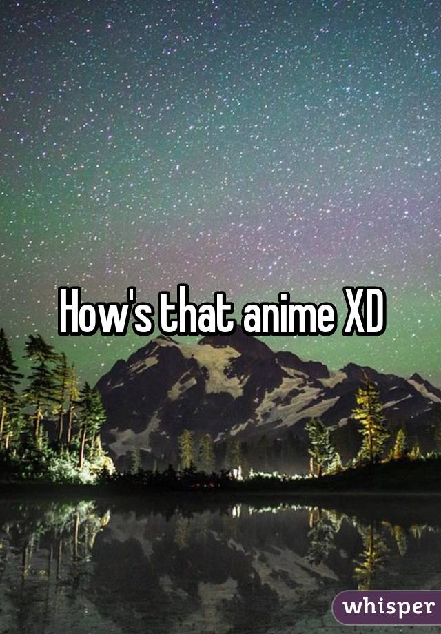 How's that anime XD