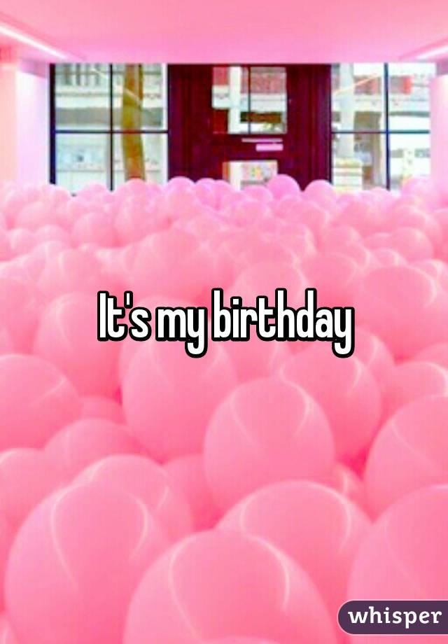 It's my birthday
