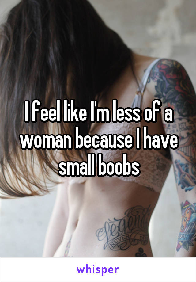 I feel like I'm less of a woman because I have small boobs
