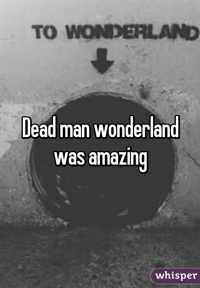 Dead man wonderland was amazing