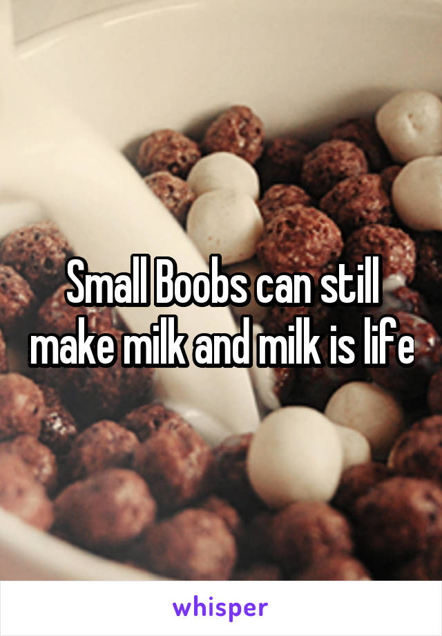 Small Boobs can still make milk and milk is life