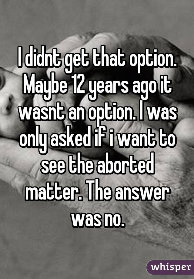 I didnt get that option. Maybe 12 years ago it wasnt an option. I was only asked if i want to see the aborted matter. The answer was no.