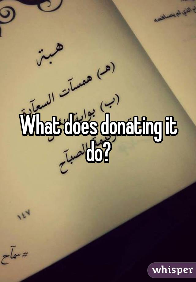 What does donating it do?