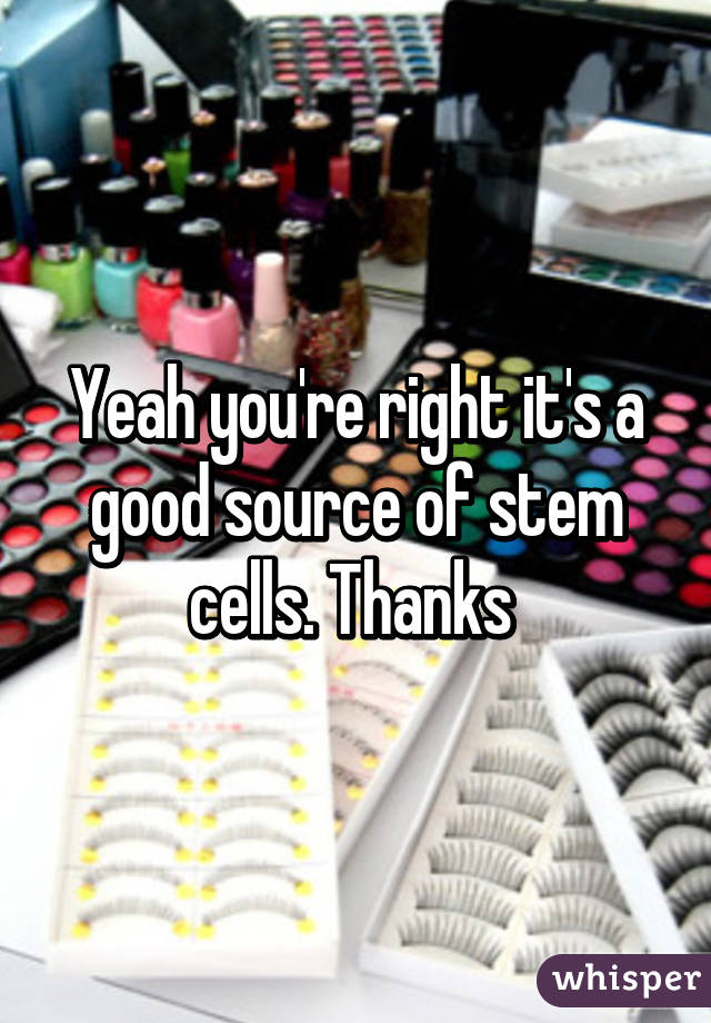 Yeah you're right it's a good source of stem cells. Thanks 