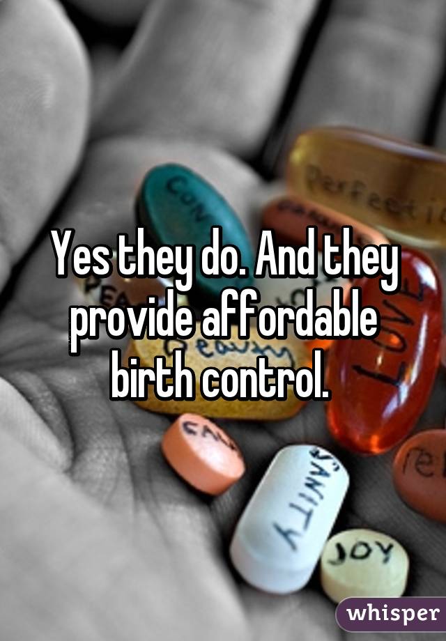 Yes they do. And they provide affordable birth control. 