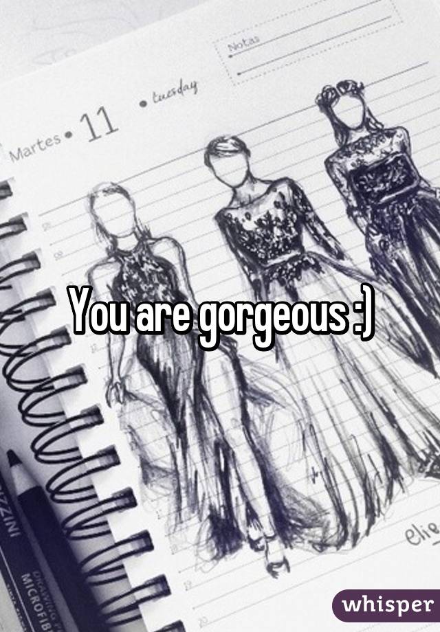 You are gorgeous :)