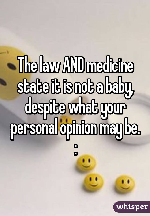 The law AND medicine state it is not a baby, despite what your personal opinion may be. :\