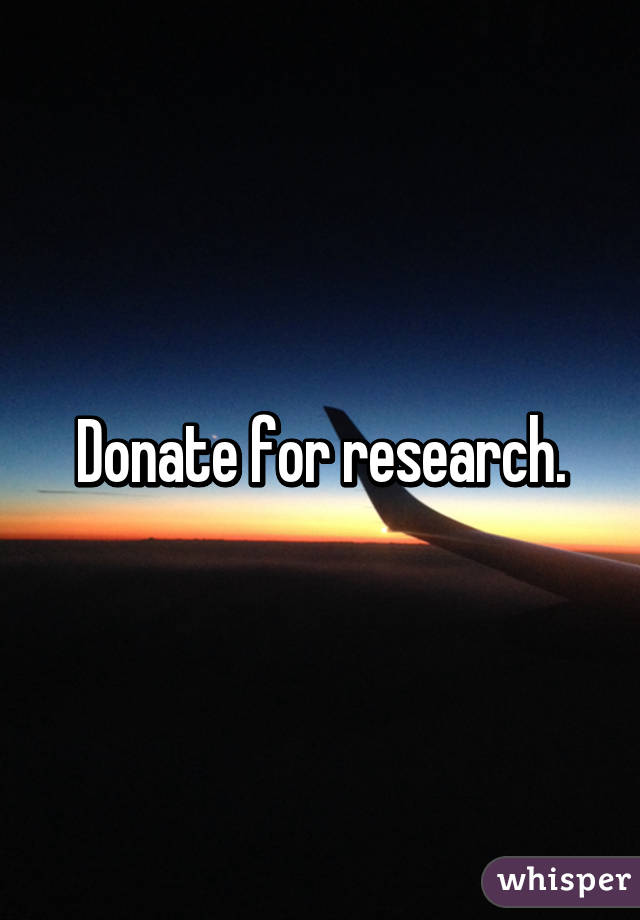 Donate for research.