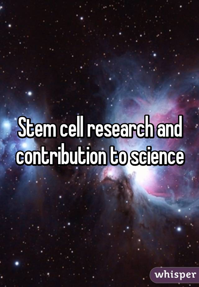 Stem cell research and contribution to science