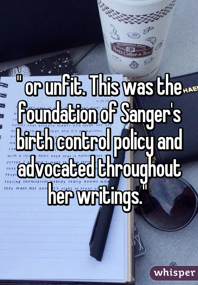 " or unfit. This was the foundation of Sanger's birth control policy and advocated throughout her writings." 