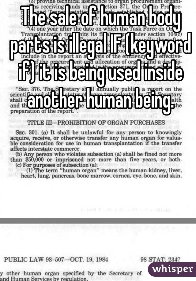 The sale of human body parts is illegal IF (keyword if) it is being used inside another human being.