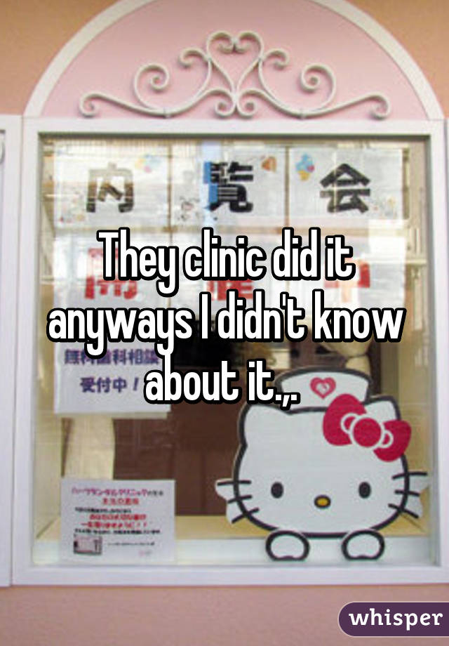 They clinic did it anyways I didn't know about it.,. 