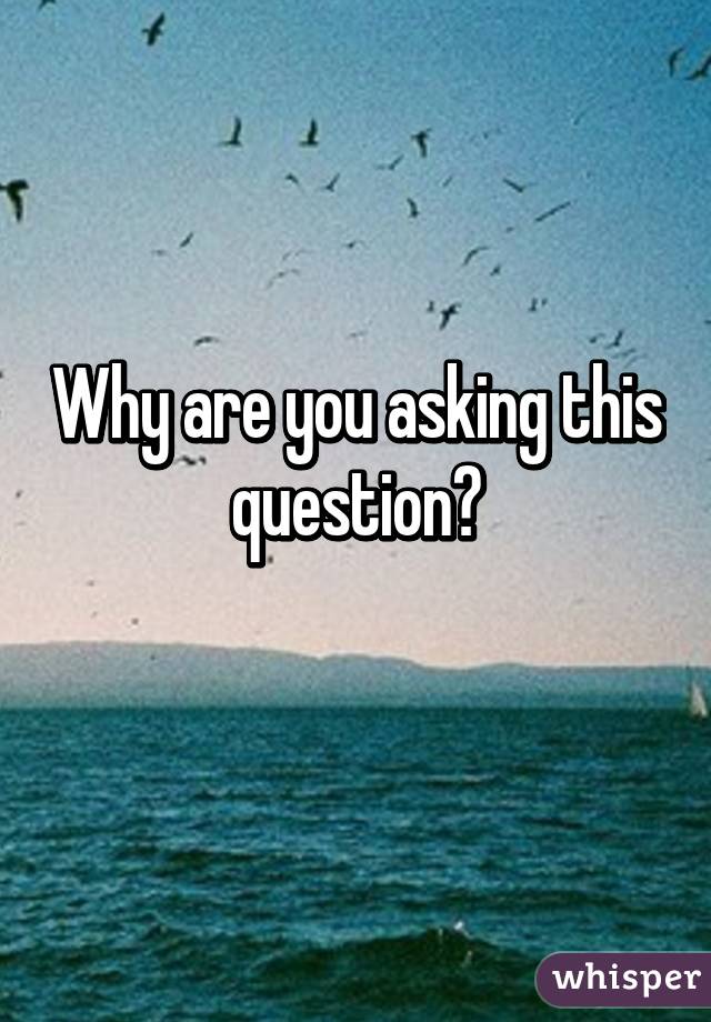 Why are you asking this question?

