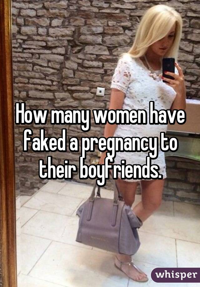 How many women have faked a pregnancy to their boyfriends.